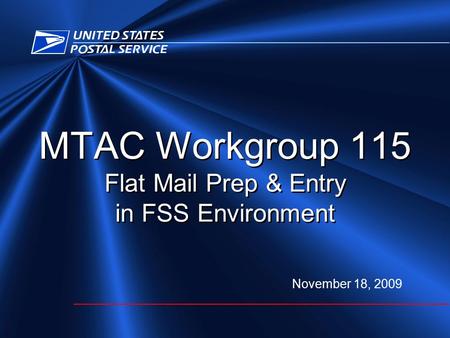 MTAC Workgroup 115 Flat Mail Prep & Entry in FSS Environment November 18, 2009.