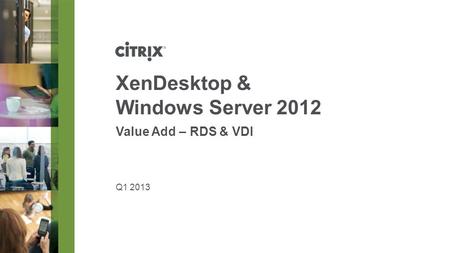 Q1 2013 XenDesktop & Windows Server 2012 Value Add – RDS & VDI.