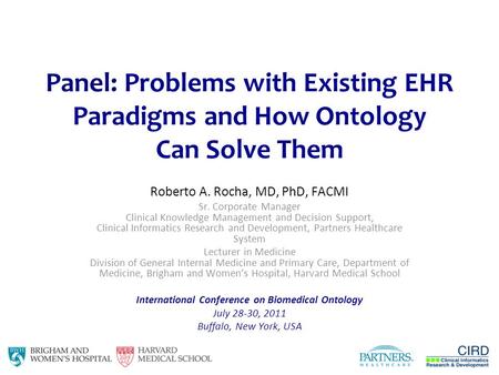 Panel: Problems with Existing EHR Paradigms and How Ontology Can Solve Them Roberto A. Rocha, MD, PhD, FACMI Sr. Corporate Manager Clinical Knowledge Management.