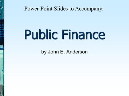 Public Finance by John E. Anderson Power Point Slides to Accompany: