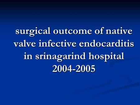 Surgical outcome of native valve infective endocarditis in srinagarind hospital 2004-2005.