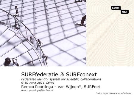SURFfederatie & SURFconext Federated identity system for scientific collaborations 9-10 June 2011 CERN Remco Poortinga – van Wijnen*, SURFnet