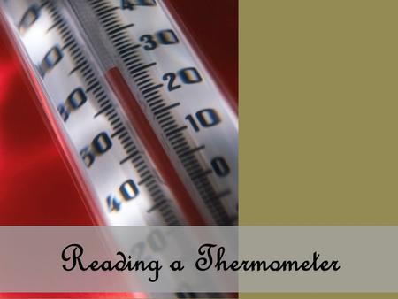 Reading a Thermometer. Celsius – also known as centigrade is the standard used in the scientific community world wide. It is shown on this thermometer.