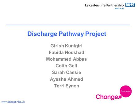 Www.leicspt.nhs.uk Discharge Pathway Project Girish Kunigiri Fabida Noushad Mohammed Abbas Colin Gell Sarah Cassie Ayesha Ahmed Terri Eynon.