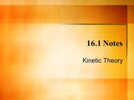 16.1 Notes Kinetic Theory. KINETIC THEORY Kinetic Theory- An explanation of how particles in matter behave. The 3 Assumptions of Kinetic Theory: 1. All.