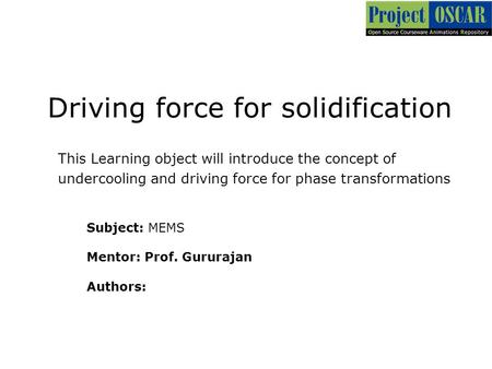 Driving force for solidification This Learning object ‏ will introduce the concept of undercooling and driving force for phase transformations Subject: