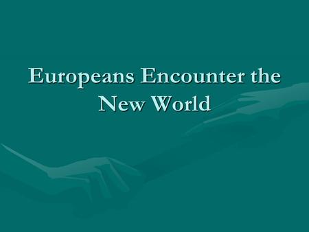 Europeans Encounter the New World. 1.What was happening in Europe in the late fifteenth and early sixteenth centuries that explains the motivation to.