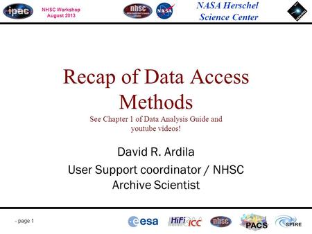 NHSC Workshop August 2013 NASA Herschel Science Center - page 1 PACS David R. Ardila User Support coordinator / NHSC Archive Scientist Recap of Data Access.