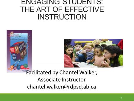 ENGAGING STUDENTS: THE ART OF EFFECTIVE INSTRUCTION 1 Facilitated by Chantel Walker, Associate Instructor