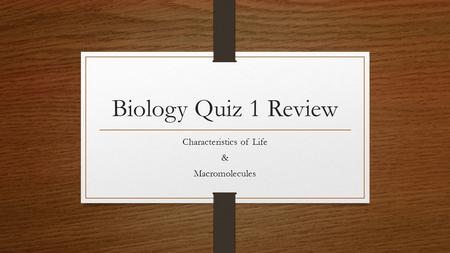 Biology Quiz 1 Review Characteristics of Life & Macromolecules.