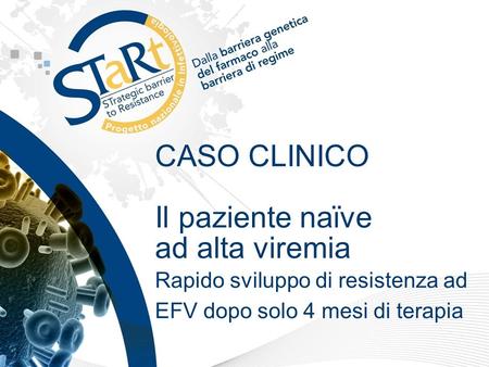 CASO CLINICO Il paziente naϊve ad alta viremia Rapido sviluppo di resistenza ad EFV dopo solo 4 mesi di terapia.