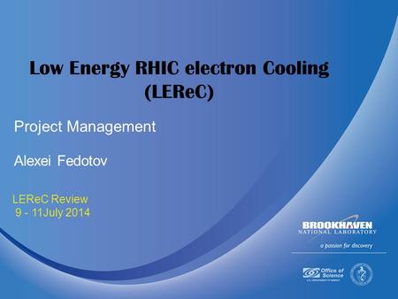 July 9-11 2014 LEReC Review 9 - 11July 2014 Low Energy RHIC electron Cooling (LEReC) Alexei Fedotov Project Management.
