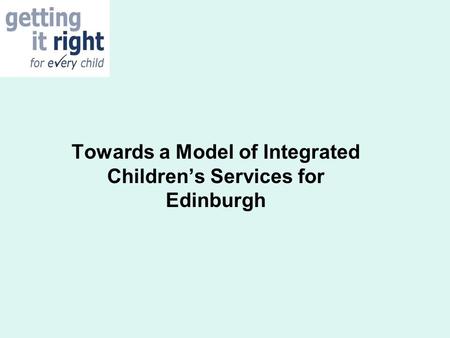 Towards a Model of Integrated Children’s Services for Edinburgh.