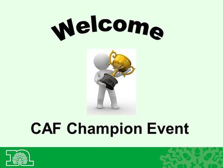 CAF Champion Event. Learning Agreement Willingness to share experience and knowledge Listen and be listened to Confidentiality No question is a silly.