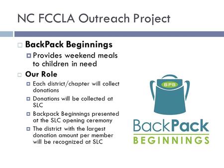 NC FCCLA Outreach Project  BackPack Beginnings  Provides weekend meals to children in need  Our Role  Each district/chapter will collect donations.