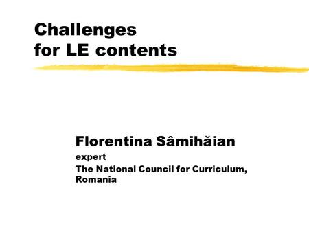 Challenges for LE contents Florentina Sâmihăian expert The National Council for Curriculum, Romania.