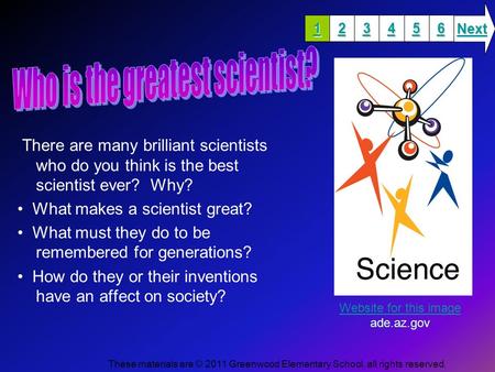 There are many brilliant scientists who do you think is the best scientist ever? Why? What makes a scientist great? What must they do to be remembered.