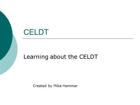 CELDT Learning about the CELDT Created by Mike Hammar.
