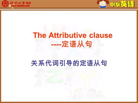 The Attributive clause ---- 定语从句 关系代词引导的定语从句. 欣赏 He is not a true man. 不到长城非好汉 He laughs best. 谁笑到最后，谁笑的最好。 who has never been to the Great Wall who laughs.
