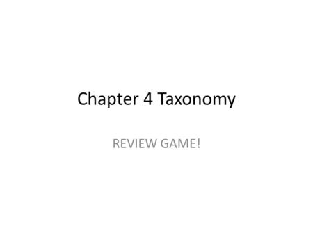 Chapter 4 Taxonomy REVIEW GAME!. INSTRUCTIONS WE WILL DIVIDE INTO GROUPS OF 4 EACH GROUP WILL TALK QUIETLY ABOUT EACH QUESTION. EACH GROUP WILL WRITE.