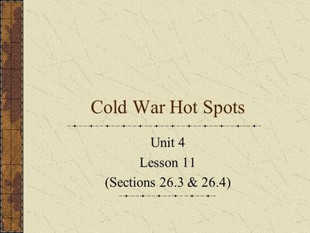 Cold War Hot Spots Unit 4 Lesson 11 (Sections 26.3 & 26.4)