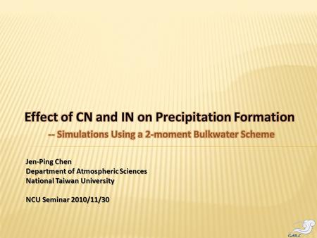 Jen-Ping Chen Department of Atmospheric Sciences National Taiwan University NCU Seminar 2010/11/30.