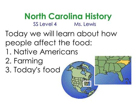 North Carolina History Today we will learn about how people affect the food: 1. Native Americans 2. Farming 3. Today’s food SS Level 4Ms. Lewis.