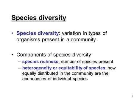 Species diversity Species diversity: variation in types of organisms present in a community Components of species diversity species richness: number of.