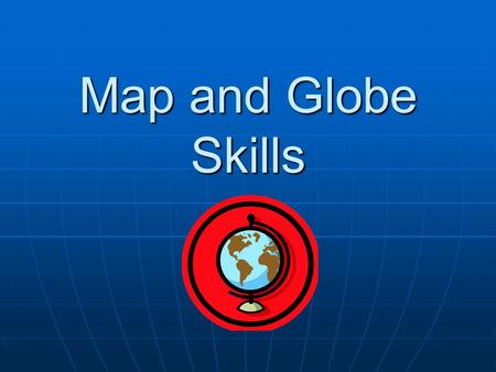 Map and Globe Skills. Essential Map Elements & Common Types of Maps.