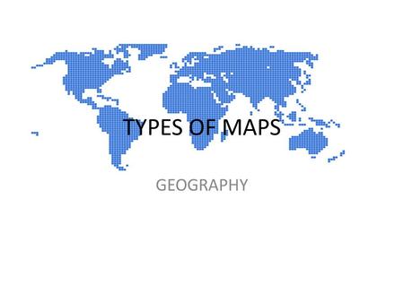 TYPES OF MAPS GEOGRAPHY. TYPES OF MAPS POLITICAL: SHOWS COUNTRIES, STATES, AND CITIES. PHYSICAL MAP: SHOWS THE EARTHS NATURAL FEATURES. TRANSPORTATION.