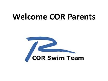 Welcome COR Parents. COR Board President Bob Whitehead Vice President of Committees Elizabeth McNair Vice President of Fund Raising Shelley Embry Treasurer.