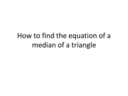 How to find the equation of a median of a triangle.