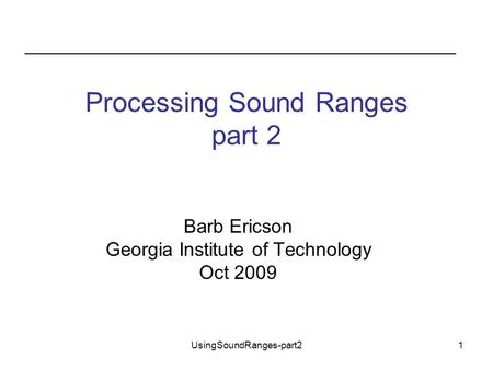 UsingSoundRanges-part21 Processing Sound Ranges part 2 Barb Ericson Georgia Institute of Technology Oct 2009.