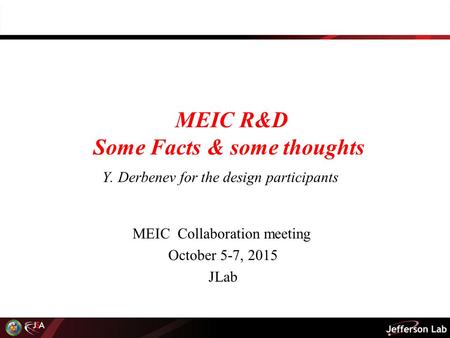 MEIC R&D Some Facts & some thoughts MEIC Collaboration meeting October 5-7, 2015 JLab Y. Derbenev for the design participants.