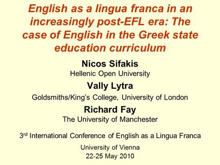 English as a lingua franca in an increasingly post-EFL era: The case of English in the Greek state education curriculum Nicos Sifakis Hellenic Open University.