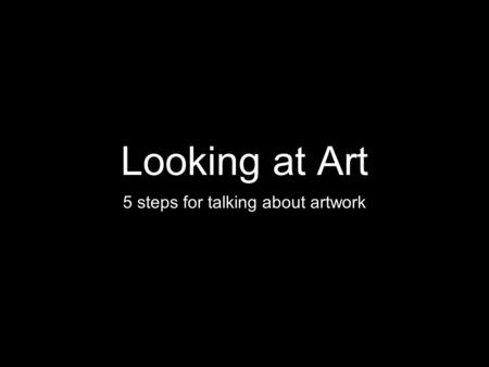 Looking at Art 5 steps for talking about artwork.