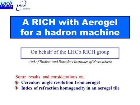 A RICH with Aerogel for a hadron machine On behalf of the LHCb RICH group Some results and considerations on: Cerenkov angle resolution from aerogel Index.