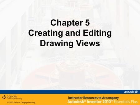 Chapter 5 Creating and Editing Drawing Views. After completing this chapter, you will be able to perform the following: –Create base and projected drawing.