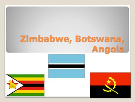 Zimbabwe, Botswana, Angola. Zimbabwe Almost all of Zimbabwe’s people are black Africans, and belong to the Shona people. Their political history has been.
