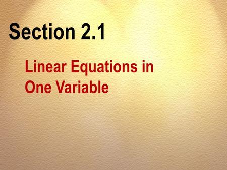 Section 2.1 Linear Equations in One Variable. OBJECTIVES A Determine whether a number is a solution of a given equation.