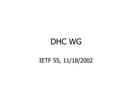 DHC WG IETF 55, 11/18/2002. 11/18/2002IETF 552 Agenda Administrivia, agenda bashingRalph Droms Use of IPsec for Securing DHCPv4 Messages Exchanged Between.