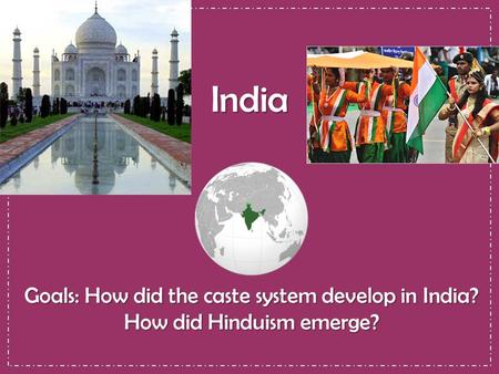 India Goals: How did the caste system develop in India? How did Hinduism emerge?