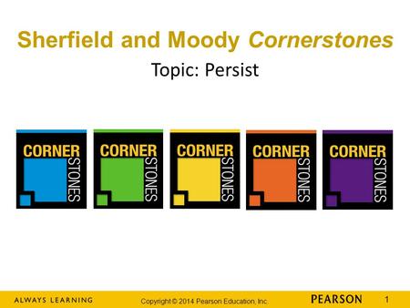 Copyright © 2014 Pearson Education, Inc. 1 Sherfield and Moody Cornerstones Topic: Persist.