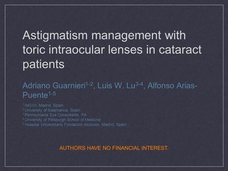 Astigmatism management with toric intraocular lenses in cataract patients Adriano Guarnieri 1-2, Luis W. Lu 3-4, Alfonso Arias- Puente 1-5 1 INCIVI, Madrid,