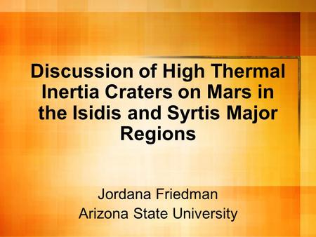 Discussion of High Thermal Inertia Craters on Mars in the Isidis and Syrtis Major Regions Jordana Friedman Arizona State University.