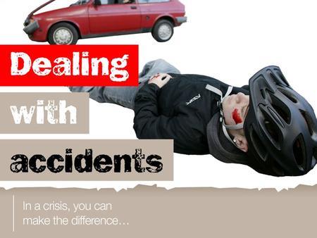 You will learn: a. why your own safety must come first b.to recognise possible dangers at an accident scene c.what to say and do if you make an emergency.