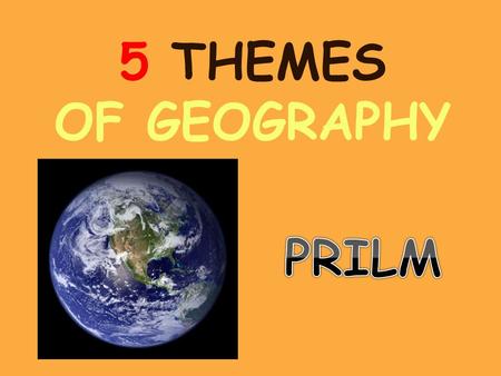 5 THEMES OF GEOGRAPHY PRILM.