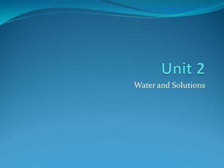 Unit 2 Water and Solutions.