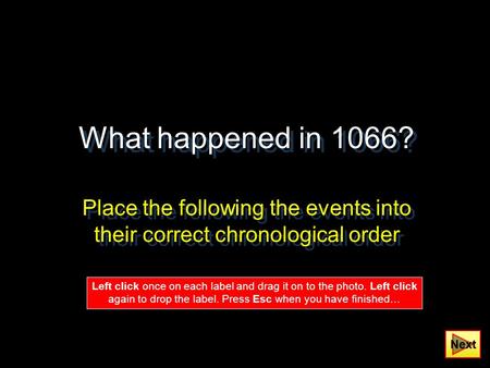 What happened in 1066? Place the following the events into their correct chronological order Next Left click once on each label and drag it on to the photo.