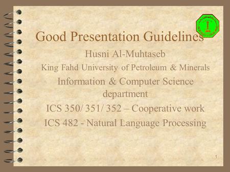 1 Good Presentation Guidelines Husni Al-Muhtaseb King Fahd University of Petroleum & Minerals Information & Computer Science department ICS 350/ 351/